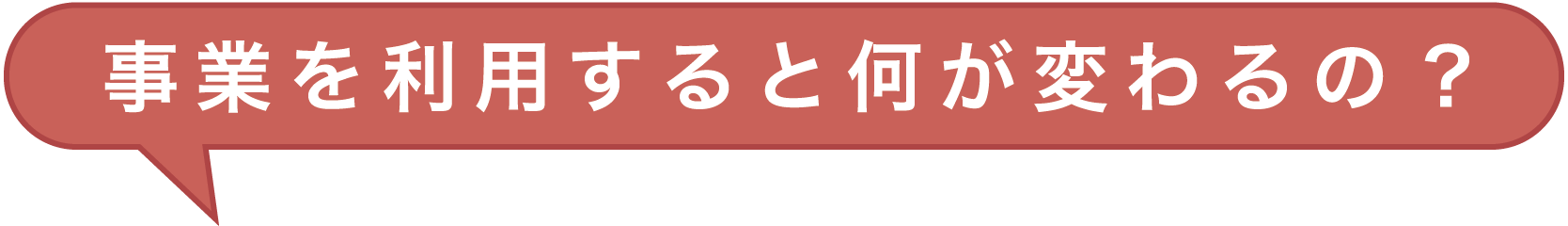 事業を利用すると何が変わるの？