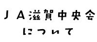 ＪＡ滋賀中央会について